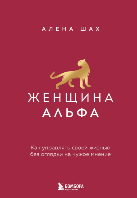 Alpha Woman. How to Manage Your Life Without Regard to Others' Opinions