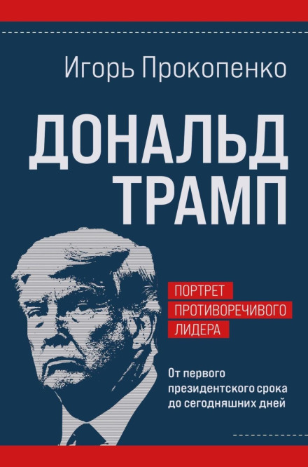 Дональд Трамп. Портрет суперечливого лідера. Від першого президентського терміну до сьогодні