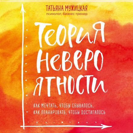 Теорія неймовірності. Як мріяти, щоб збувалося, як планувати, щоб досягалося