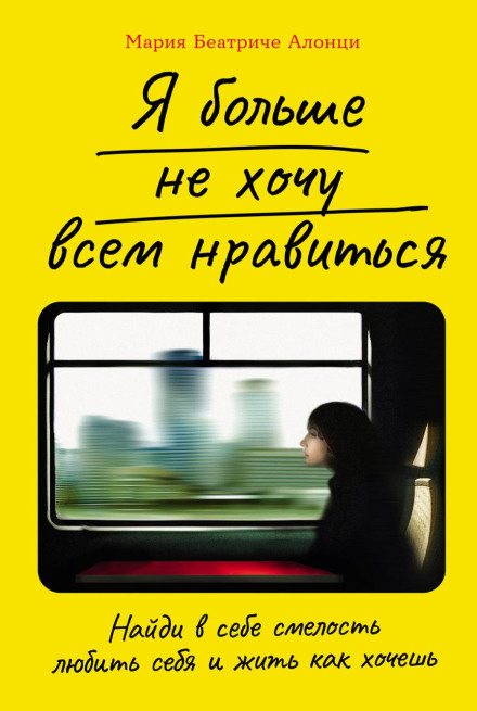 Я більше не хочу всім подобатися: Знайди в собі сміливість любити себе і жити як хочеш