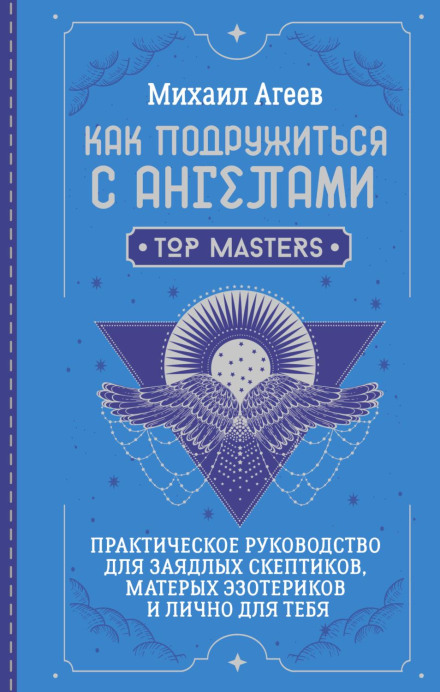 How to Make Friends with Angels: A Practical Guide for Hardcore Skeptics, Seasoned Esotericists, and You Personally